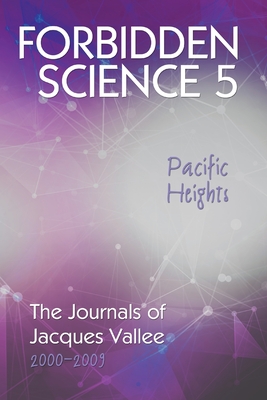 Forbidden Science 5, Pacific Heights: The Journals of Jacques Vallee 2000-2009 - Vallee, Jacques