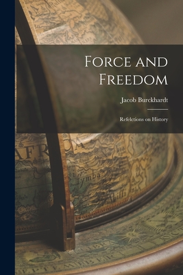 Force and Freedom: Refelctions on History - Burckhardt, Jacob 1818-1897