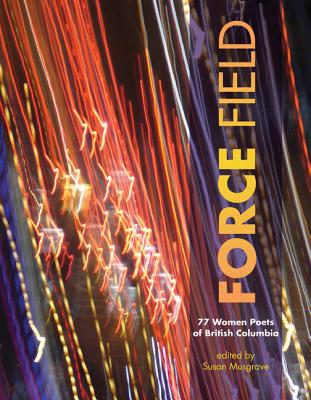 Force Field: 77 Women Poets of British Columbia - Musgrave, Susan (Editor)