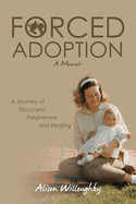 Forced Adoption: A Journey of Discovery, Forgiveness and Healing