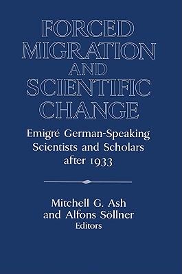 Forced Migration and Scientific Change: Emigr German-Speaking Scientists and Scholars after 1933 - Ash, Mitchell G. (Editor), and Sllner, Alfons (Editor)