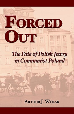 Forced Out: The Fate of Polish Jewry in Communist Poland - Wolak, Arthur J