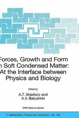 Forces, Growth and Form in Soft Condensed Matter: At the Interface Between Physics and Biology - Skjeltorp, A T (Editor), and Belushkin, A V (Editor)