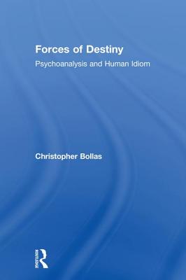 Forces of Destiny: Psychoanalysis and Human Idiom - Bollas, Christopher