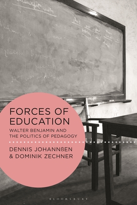 Forces of Education: Walter Benjamin and the Politics of Pedagogy - Johannen, Dennis (Editor), and Benjamin, Andrew (Editor), and Zechner, Dominik (Editor)