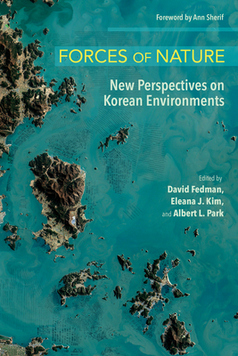 Forces of Nature: New Perspectives on Korean Environments - Fedman, David (Editor), and Kim, Eleana J (Editor), and Park, Albert L (Editor)