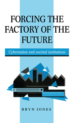 Forcing the Factory of the Future - Jones, Bryn