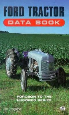 Ford Tractor Data Book: Fordson to the Hundred Series - Creighton, Jeff