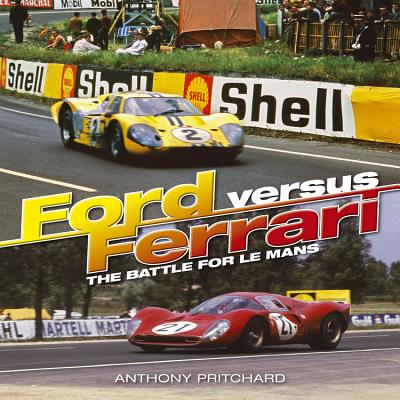 Ford Versus Ferrari: The Battle for Le Mans and Sports Car Supremacy - Pritchard, Anthony