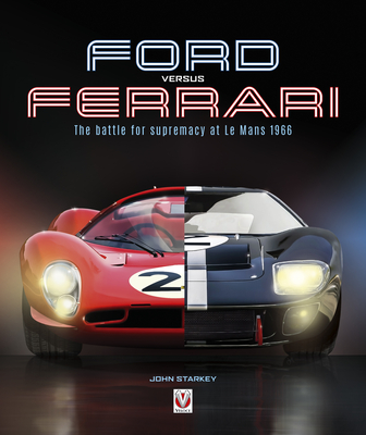 Ford versus Ferrari: The battle for supremacy at Le Mans 1966 - Starkey, John