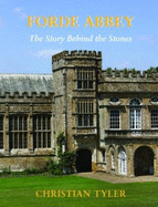FORDE ABBEY: The Story Behind the Stones
