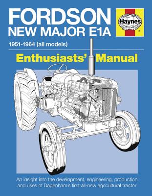 Fordson New Major E1A Manual: An insight into the development, engineering, production and uses of Ford's first all-new tractor - Ware, Pat