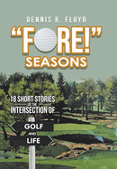 "Fore!" Seasons: 18 Short Stories at the Intersection of Golf and Life