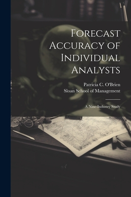 Forecast Accuracy of Individual Analysts: A Nine-industry Study - O'Brien, Patricia C, and Sloan School of Management (Creator)