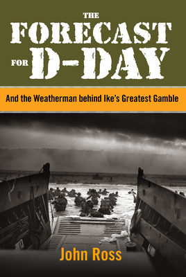 Forecast for D-Day: And the Weatherman Behind Ike's Greatest Gamble - Ross, John E