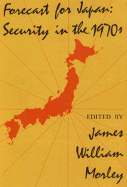 Forecast for Japan: Security in the 1970's - Morley, James William