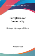 Foregleams of Immortality: Being a Message of Hope