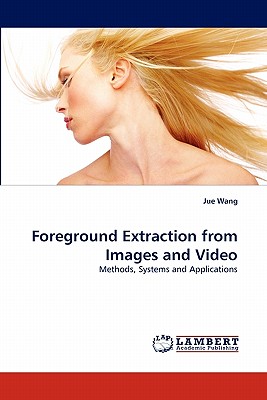 Foreground Extraction from Images and Video - Wang, Jue