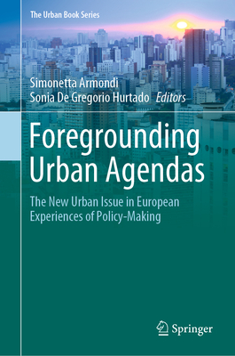 Foregrounding Urban Agendas: The New Urban Issue in European Experiences of Policy-Making - Armondi, Simonetta (Editor), and de Gregorio Hurtado, Sonia (Editor)