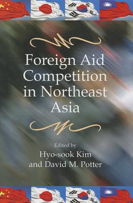 Foreign Aid Competition in Northeast Asia - Potter, David M (Editor), and Kim, Hyo-Sook (Editor), and Potter, David (Editor)