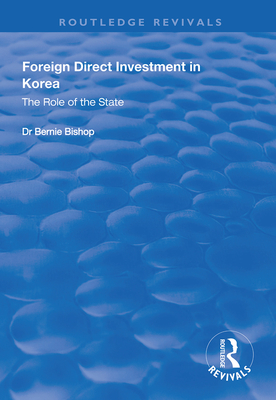 Foreign Direct Investment in Korea: The Role of the State - Bishop, Bernie