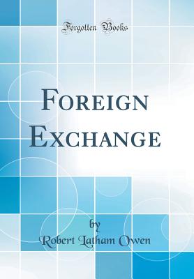 Foreign Exchange (Classic Reprint) - Owen, Robert Latham