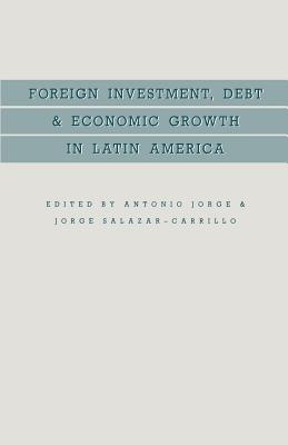 Foreign Investment, Debt and Economic Growth in Latin America - Jorge, Antonio, and Salazar-Carrillo, Jorge