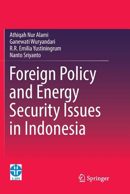 Foreign Policy and Energy Security Issues in Indonesia - Alami, Athiqah Nur, and Wuryandari, Ganewati, and Yustiningrum, R.R Emilia