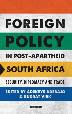 Foreign Policy in Post-Apartheid South Africa: Security, Diplomacy and Trade - Adebajo, Adekeye (Editor), and Virk, Kudrat (Editor)