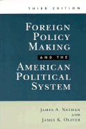 Foreign Policy Making and the American Political System - Nathan, James A, Professor, and Oliver, James K, Professor