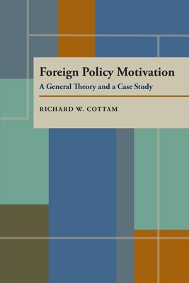 Foreign Policy Motivation: A General Theory and a Case Study - Cottam, Richard W