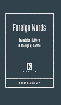 Foreign Words: Translators-Authors in the Age of Goethe - Bernofsky, Susan