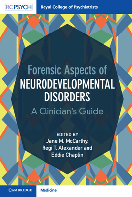 Forensic Aspects of Neurodevelopmental Disorders: A Clinician's Guide - McCarthy, Jane M (Editor), and Alexander, Regi T (Editor), and Chaplin, Eddie (Editor)