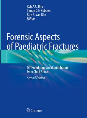 Forensic Aspects of Paediatric Fractures: Differentiating Accidental Trauma from Child Abuse - Bilo, Rob A.C. (Editor), and Robben, Simon G. F. (Editor), and van Rijn, Rick R. (Editor)