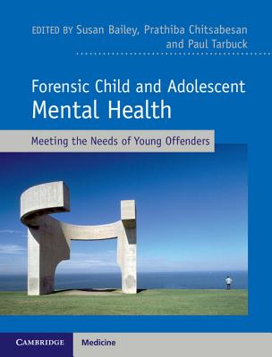 Forensic Child and Adolescent Mental Health: Meeting the Needs of Young Offenders - Bailey, Susan (Editor), and Tarbuck, Paul (Editor), and Chitsabesan, Prathiba (Editor)