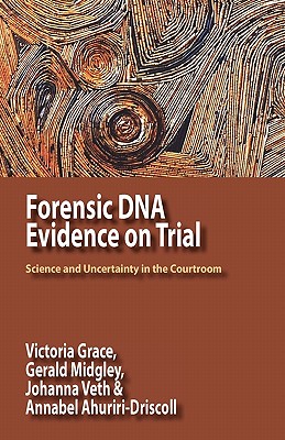 Forensic DNA Evidence on Trial: Science and Uncertainty in the Courtroom - Grace, Victoria, and Midgley, Gerald, Dr., and Veth, Johanna