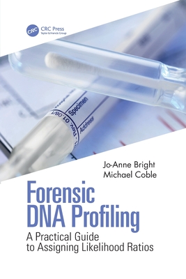 Forensic DNA Profiling: A Practical Guide to Assigning Likelihood Ratios - Bright, Jo-Anne, and Coble, Michael