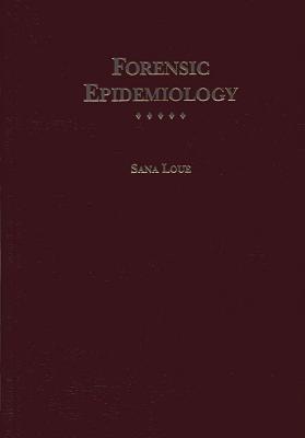 Forensic Epidemiology: A Comprehensive Guide for Legal and Epidemiology Professionals - Loue, Sana, Dr.