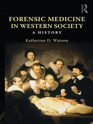 Forensic Medicine in Western Society: A History - Watson, Katherine D