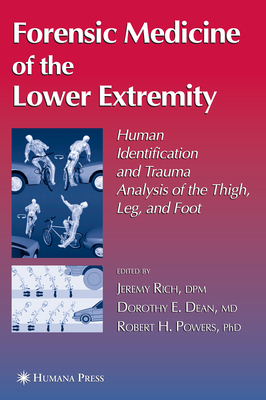 Forensic Medicine of the Lower Extremity - Rich, Jeremy (Editor), and Dean, Dorothy E. (Editor), and Powers, Robert H. (Editor)