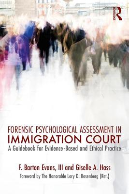 Forensic Psychological Assessment in Immigration Court: A Guidebook for Evidence-Based and Ethical Practice - Evans, III, Barton, and Hass, Giselle A.