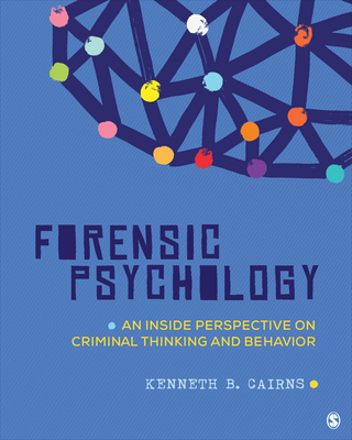 Forensic Psychology: An Inside Perspective on Criminal Thinking and Behavior - Cairns, Kenneth B