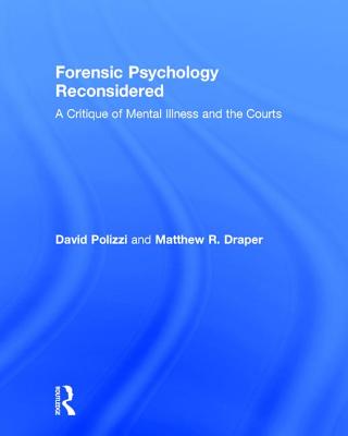 Forensic Psychology Reconsidered: A Critique of Mental Illness and the Courts - Polizzi, David, and Draper, Matthew