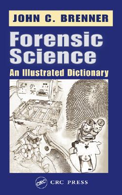 Forensic Science: An Illustrated Dictionary - Brenner, John C