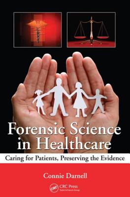 Forensic Science in Healthcare: Caring for Patients, Preserving the Evidence - Darnell, Connie, Bsn, RN