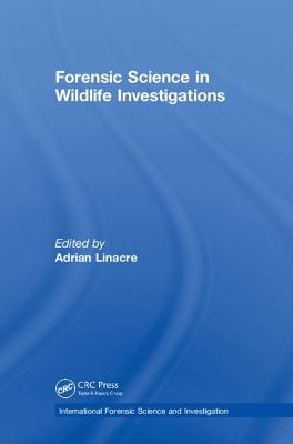 Forensic Science in Wildlife Investigations - Linacre, Adrian, Dr. (Editor)