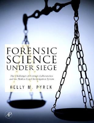 Forensic Science Under Siege: The Challenges of Forensic Laboratories and the Medico-Legal Death Investigation System - Pyrek, Kelly M