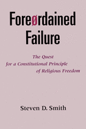 Foreordained Failure: The Quest for a Constitutional Principle of Religious Freedom