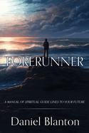 Forerunner: A Manual of Spiritual Guide Lines to Your Future