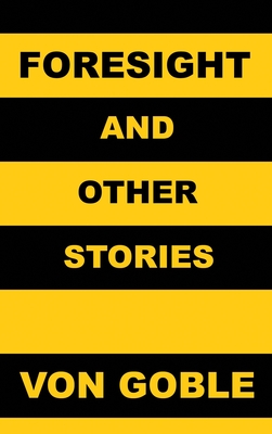 Foresight (and Other Stories) - Von Goble, Brant